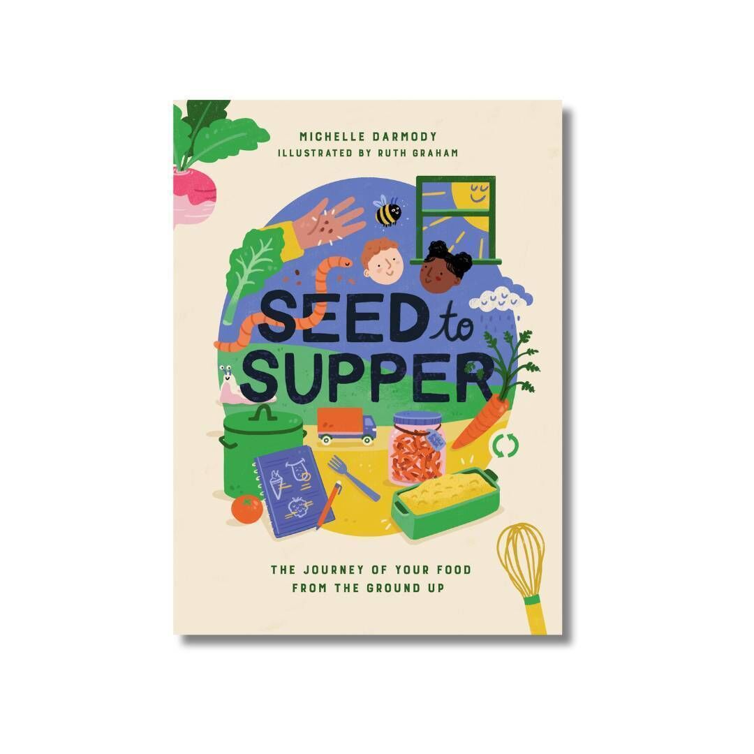 Seed to Supper, The Journey Of Your Food From The Ground Up by Michelle Darmody. Seed to Supper, The Journey Of Your Food From The Ground Up by Michelle Darmody.