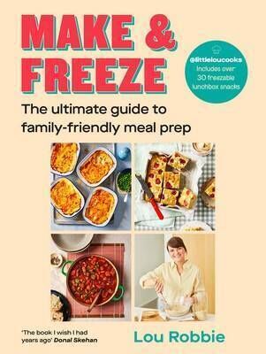 Make & Freeze: The Ultimate Guide to Family Friendly Meal Prep, Lou Robbie Make & Freeze: The Ultimate Guide to Family Friendly Meal Prep, Lou Robbie